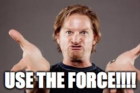 Use the force | USE THE FORCE!!!! | image tagged in tim hawkins | made w/ Imgflip meme maker