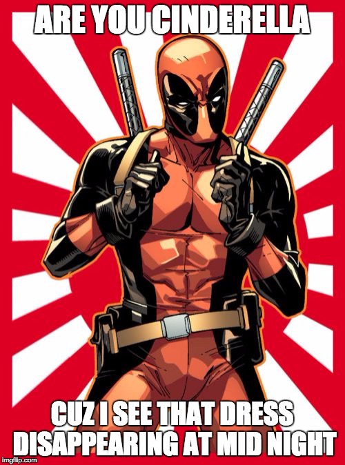 Deadpool Pick Up Lines Meme | ARE YOU CINDERELLA; CUZ I SEE THAT DRESS DISAPPEARING AT MID NIGHT | image tagged in memes,deadpool pick up lines | made w/ Imgflip meme maker