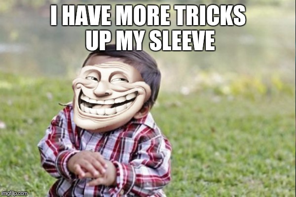 I HAVE MORE TRICKS UP MY SLEEVE | made w/ Imgflip meme maker