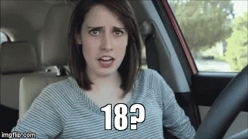 18? | image tagged in gifs | made w/ Imgflip video-to-gif maker