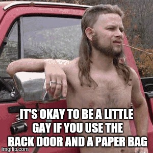 IT'S OKAY TO BE A LITTLE GAY IF YOU USE THE BACK DOOR AND A PAPER BAG | made w/ Imgflip meme maker