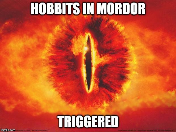 HOBBITS IN MORDOR TRIGGERED | made w/ Imgflip meme maker