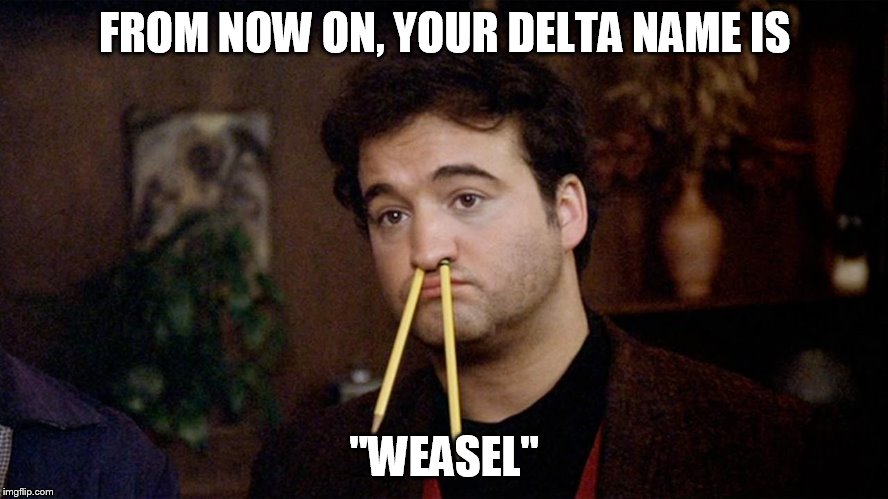 Animal House | FROM NOW ON, YOUR DELTA NAME IS; "WEASEL" | image tagged in animal house | made w/ Imgflip meme maker