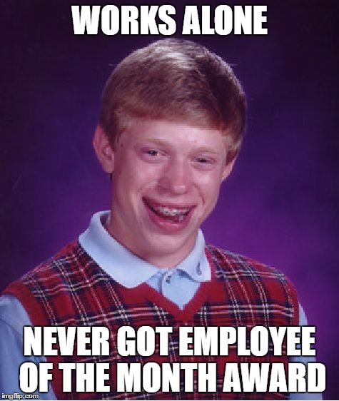 Bad Luck Brian Meme | WORKS ALONE; NEVER GOT EMPLOYEE OF THE MONTH AWARD | image tagged in memes,bad luck brian | made w/ Imgflip meme maker