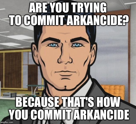 ARE YOU TRYING TO COMMIT ARKANCIDE? BECAUSE THAT'S HOW YOU COMMIT ARKANCIDE | made w/ Imgflip meme maker