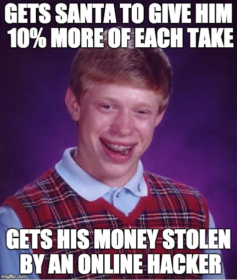 Bad Luck Brian Meme | GETS SANTA TO GIVE HIM 10% MORE OF EACH TAKE GETS HIS MONEY STOLEN BY AN ONLINE HACKER | image tagged in memes,bad luck brian | made w/ Imgflip meme maker