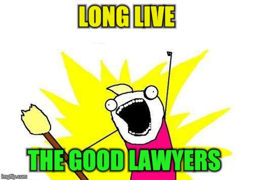 X All The Y Meme | LONG LIVE THE GOOD LAWYERS | image tagged in memes,x all the y | made w/ Imgflip meme maker