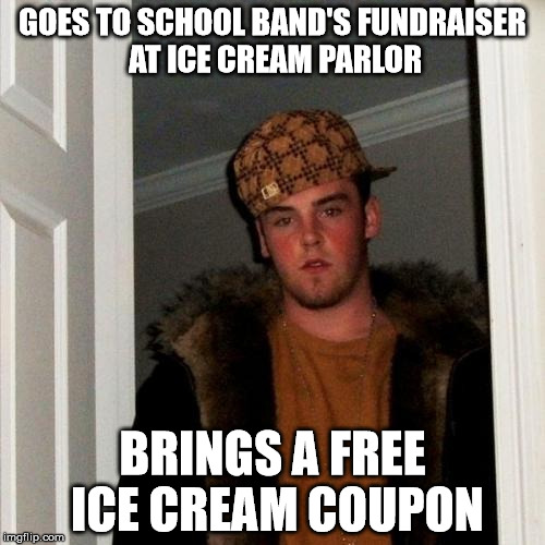 Scumbag Steve Meme | GOES TO SCHOOL BAND'S FUNDRAISER AT ICE CREAM PARLOR; BRINGS A FREE ICE CREAM COUPON | image tagged in memes,scumbag steve | made w/ Imgflip meme maker