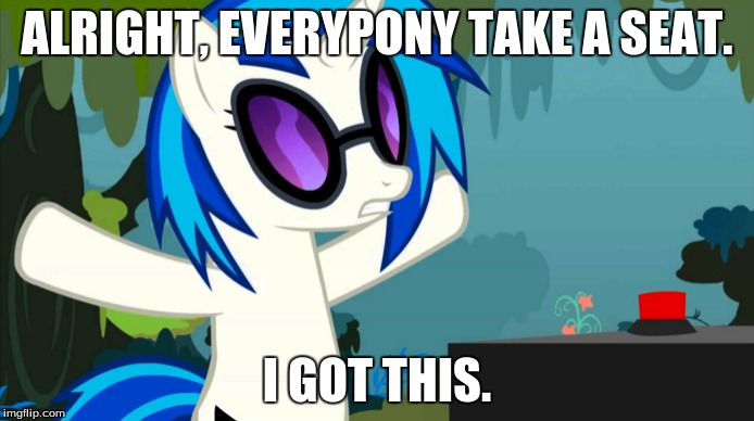 BASS CANNON | ALRIGHT, EVERYPONY TAKE A SEAT. I GOT THIS. | image tagged in mlp,bass cannon,vinyl scratch | made w/ Imgflip meme maker