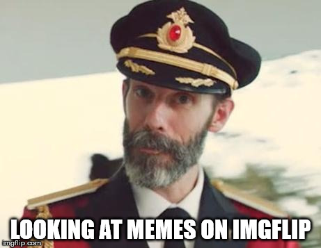 LOOKING AT MEMES ON IMGFLIP | image tagged in captain obvious | made w/ Imgflip meme maker