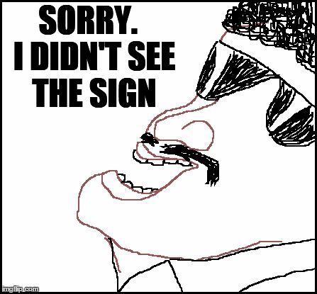 blank | SORRY.  I DIDN'T SEE THE SIGN | image tagged in blank | made w/ Imgflip meme maker