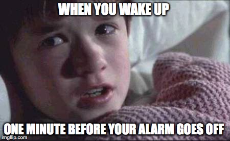 I See Dead People Meme | WHEN YOU WAKE UP; ONE MINUTE BEFORE YOUR ALARM GOES OFF | image tagged in memes,i see dead people | made w/ Imgflip meme maker