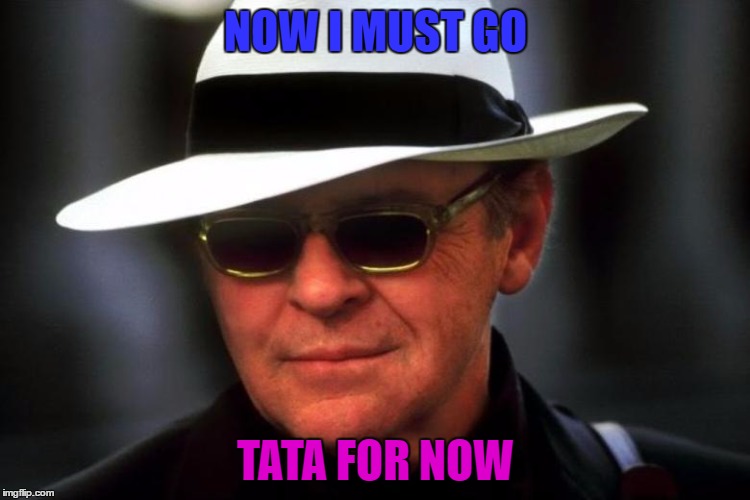 Lecter Tata | NOW I MUST GO; TATA FOR NOW | image tagged in silence of the lambs,drlecter | made w/ Imgflip meme maker