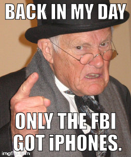 Back In My Day Meme | BACK IN MY DAY; ONLY THE FBI GOT iPHONES. | image tagged in memes,back in my day | made w/ Imgflip meme maker