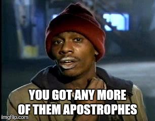 Y'all Got Any More Of That Meme | YOU GOT ANY MORE OF THEM APOSTROPHES | image tagged in memes,yall got any more of | made w/ Imgflip meme maker