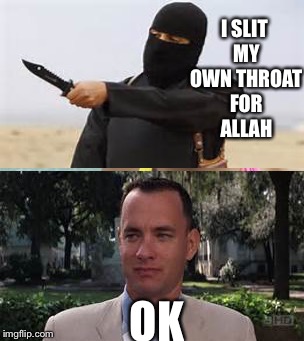 I SLIT MY OWN THROAT FOR ALLAH OK | made w/ Imgflip meme maker