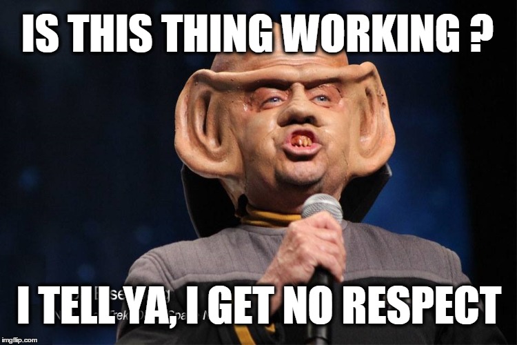IS THIS THING WORKING ? I TELL YA, I GET NO RESPECT | image tagged in star trek,no respect,is this thing working,respect | made w/ Imgflip meme maker