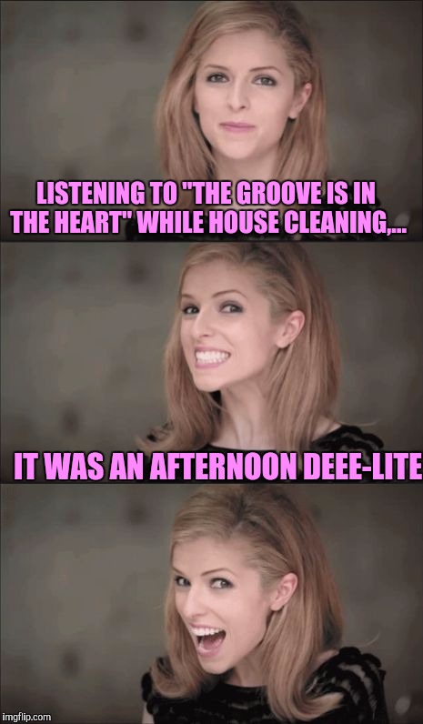 Sky rockets in flight, afternoon delight. This has nothing to do with this. | LISTENING TO "THE GROOVE IS IN THE HEART" WHILE HOUSE CLEANING,... IT WAS AN AFTERNOON DEEE-LITE | image tagged in memes,bad pun anna kendrick,sewmyeyesshut | made w/ Imgflip meme maker