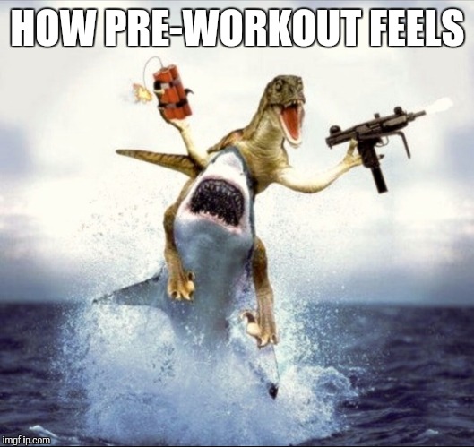 How Pre-Workout Feels |  HOW PRE-WORKOUT FEELS | image tagged in preworkout,gym,gymlife,caffeine | made w/ Imgflip meme maker