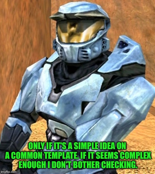 Church RvB Season 1 | ONLY IF IT'S A SIMPLE IDEA ON A COMMON TEMPLATE. IF IT SEEMS COMPLEX ENOUGH I DON'T BOTHER CHECKING. | image tagged in church rvb season 1 | made w/ Imgflip meme maker