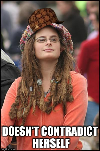 Scumbag College Liberal | DOESN'T CONTRADICT HERSELF | image tagged in college liberal,scumbag,memes | made w/ Imgflip meme maker