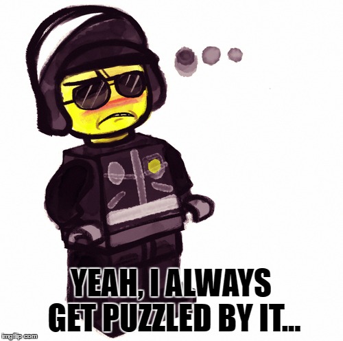 YEAH, I ALWAYS GET PUZZLED BY IT... | made w/ Imgflip meme maker