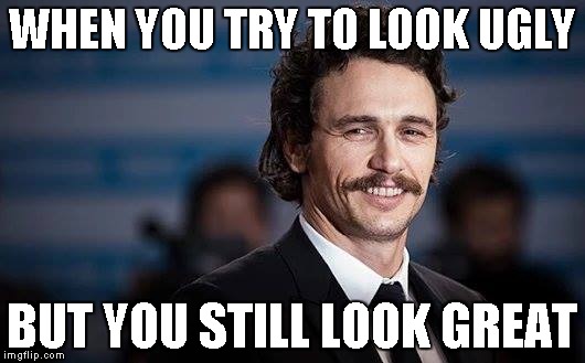 When you're a sexy beast, you never look ugly  | WHEN YOU TRY TO LOOK UGLY; BUT YOU STILL LOOK GREAT | image tagged in funny,james franco,meme,funny memes,funny meme,too funny | made w/ Imgflip meme maker