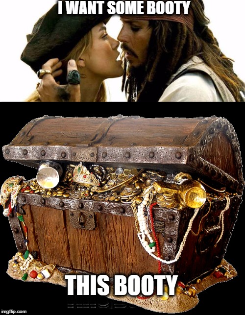 Booty | I WANT SOME BOOTY; THIS BOOTY | image tagged in jack sparrow,pirates of the caribbean | made w/ Imgflip meme maker