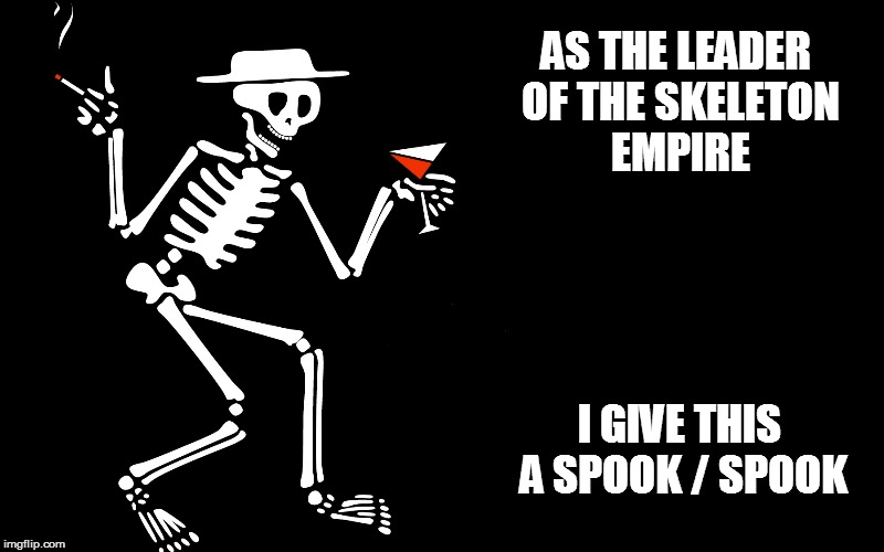 AS THE LEADER OF THE SKELETON EMPIRE I GIVE THIS A SPOOK / SPOOK | made w/ Imgflip meme maker