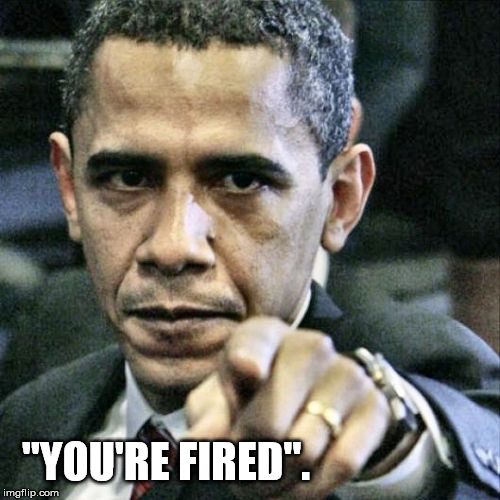 Sir Alan just lost his job. | "YOU'RE FIRED". | image tagged in memes,pissed off obama | made w/ Imgflip meme maker