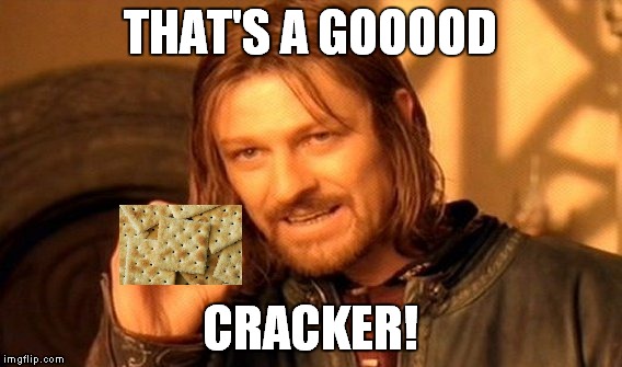 One Does Not Simply Meme | THAT'S A GOOOOD CRACKER! | image tagged in memes,one does not simply | made w/ Imgflip meme maker