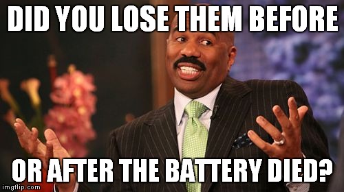 Steve Harvey Meme | DID YOU LOSE THEM BEFORE OR AFTER THE BATTERY DIED? | image tagged in memes,steve harvey | made w/ Imgflip meme maker