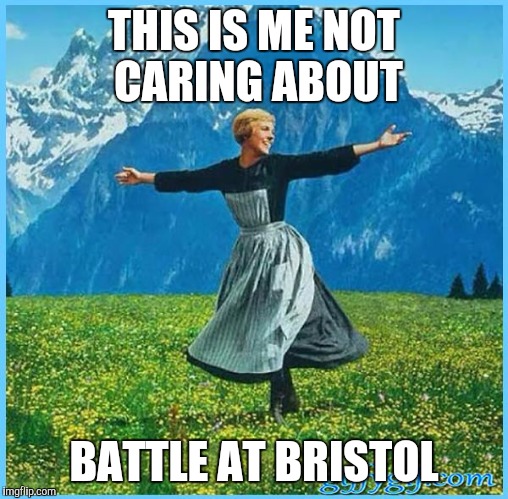 This is me not caring | THIS IS ME NOT CARING ABOUT; BATTLE AT BRISTOL | image tagged in this is me not caring | made w/ Imgflip meme maker
