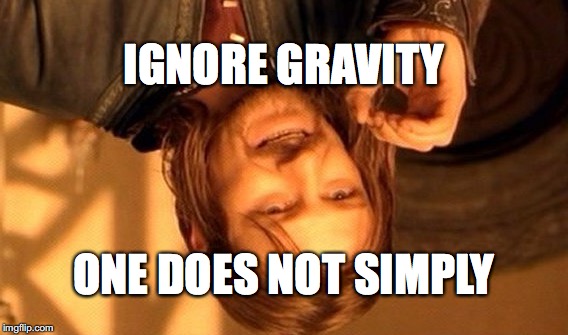 But one DOES simply, ignore inertia. | IGNORE GRAVITY; ONE DOES NOT SIMPLY | image tagged in memes,one does not simply | made w/ Imgflip meme maker