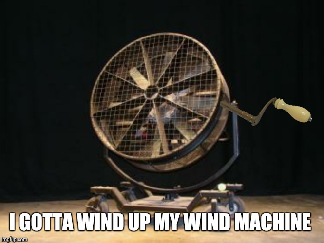 I GOTTA WIND UP MY WIND MACHINE | made w/ Imgflip meme maker