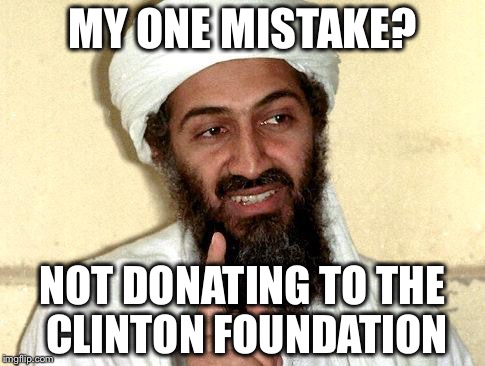 For as little as $1 million a month, you can make a difference | MY ONE MISTAKE? NOT DONATING TO THE CLINTON FOUNDATION | image tagged in osama bin laden,memes,funny,hillary,clinton foundation | made w/ Imgflip meme maker