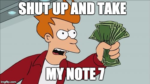 Shut Up And Take My Money Fry | SHUT UP AND TAKE; MY NOTE 7 | image tagged in memes,shut up and take my money fry | made w/ Imgflip meme maker