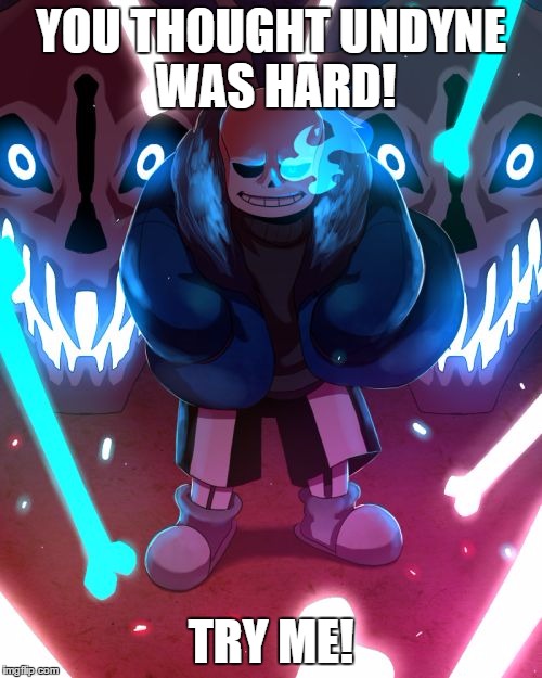 Sans Undertale | YOU THOUGHT UNDYNE WAS HARD! TRY ME! | image tagged in sans undertale | made w/ Imgflip meme maker