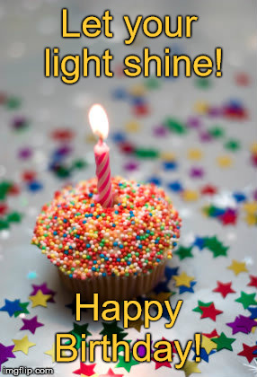 Birthday Cupcake | Let your light shine! Happy; Birthday! | image tagged in birthday cupcake | made w/ Imgflip meme maker