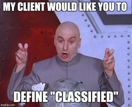 Hillary Clinton's Lawyer | MY CLIENT WOULD LIKE YOU TO; DEFINE "CLASSIFIED" | image tagged in memes,dr evil laser,hillary clinton,email scandal,the clintons | made w/ Imgflip meme maker