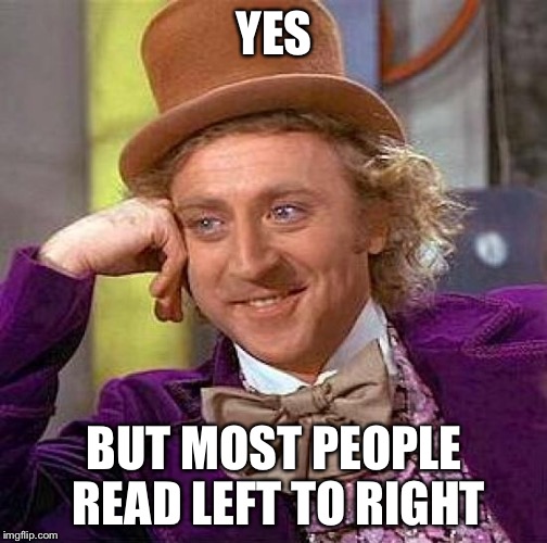 Creepy Condescending Wonka Meme | YES BUT MOST PEOPLE READ LEFT TO RIGHT | image tagged in memes,creepy condescending wonka | made w/ Imgflip meme maker