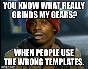 It really bothers me.  Y'all got anymore of those misused templates? | YOU KNOW WHAT REALLY GRINDS MY GEARS? WHEN PEOPLE USE THE WRONG TEMPLATES. | image tagged in memes,yall got any more of,you know what really grinds my gears | made w/ Imgflip meme maker