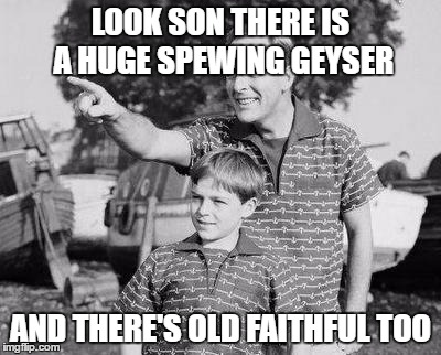 Johnny Manzel went back to school to get his degree in parks and recreations | LOOK SON THERE IS A HUGE SPEWING GEYSER; AND THERE'S OLD FAITHFUL TOO | image tagged in memes,look son | made w/ Imgflip meme maker