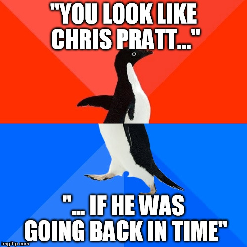 Socially Awesome Awkward Penguin Meme | "YOU LOOK LIKE CHRIS PRATT..."; "... IF HE WAS GOING BACK IN TIME" | image tagged in memes,socially awesome awkward penguin,AdviceAnimals | made w/ Imgflip meme maker