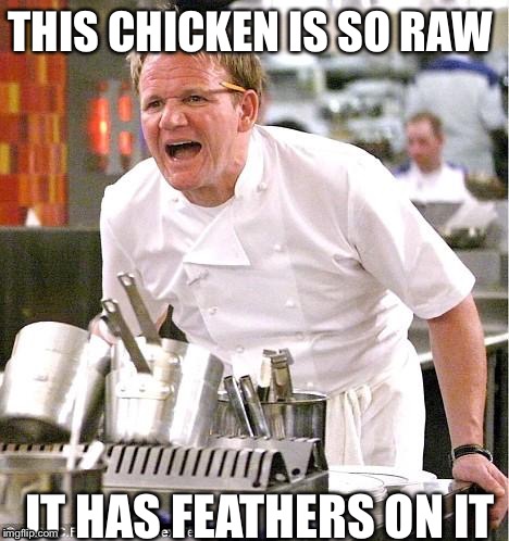 Chef Gordon Ramsay Meme | THIS CHICKEN IS SO RAW; IT HAS FEATHERS ON IT | image tagged in memes,chef gordon ramsay | made w/ Imgflip meme maker