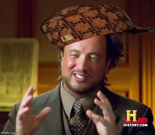 Ancient Aliens Meme | image tagged in memes,ancient aliens,scumbag | made w/ Imgflip meme maker