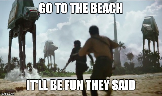 What a nice, peaceful day at the beach! Wait, what's that sound? | GO TO THE BEACH; IT'LL BE FUN THEY SAID | image tagged in memes,star wars | made w/ Imgflip meme maker