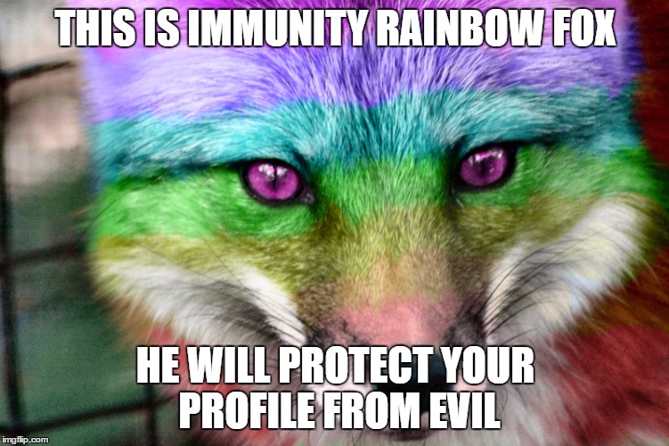 immunity rainbow fox pic by:https://www.google.com/url?sa=i&rct=j&q=&esrc=s&source=images&cd=&ved=0ahUKEwiSlLX8rYXPAhXDTSYKHWSBC | THIS IS IMMUNITY RAINBOW FOX; HE WILL PROTECT YOUR PROFILE FROM EVIL | image tagged in immunity rainbow fox,repost,fox,immunity,rainbow | made w/ Imgflip meme maker