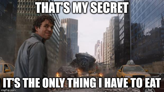 Hulk | THAT'S MY SECRET; IT'S THE ONLY THING I HAVE TO EAT | image tagged in hulk,AdviceAnimals | made w/ Imgflip meme maker