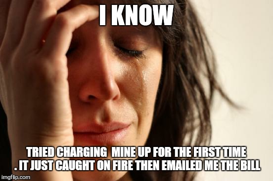 Frickn apple  | I KNOW TRIED CHARGING  MINE UP FOR THE FIRST TIME . IT JUST CAUGHT ON FIRE THEN EMAILED ME THE BILL | image tagged in memes,first world problems,iphone,7,35,aux | made w/ Imgflip meme maker